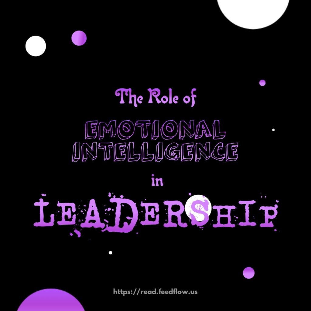 The Role of Emotional Intelligence in Leadership: Unlocking the True Potential of Teams