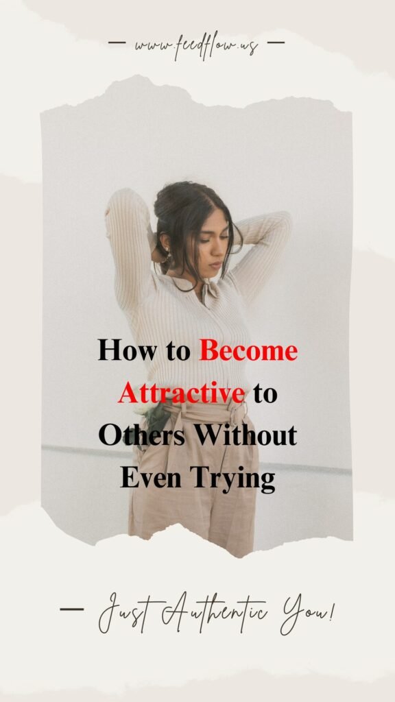 How to Become Attractive to Others Without Even Trying — Just Authentic You!