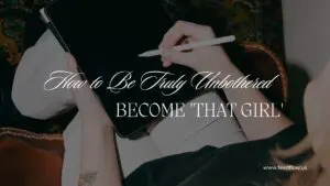 How to Be Truly Unbothered And Become ‘That Girl’ | Best 18 Tips