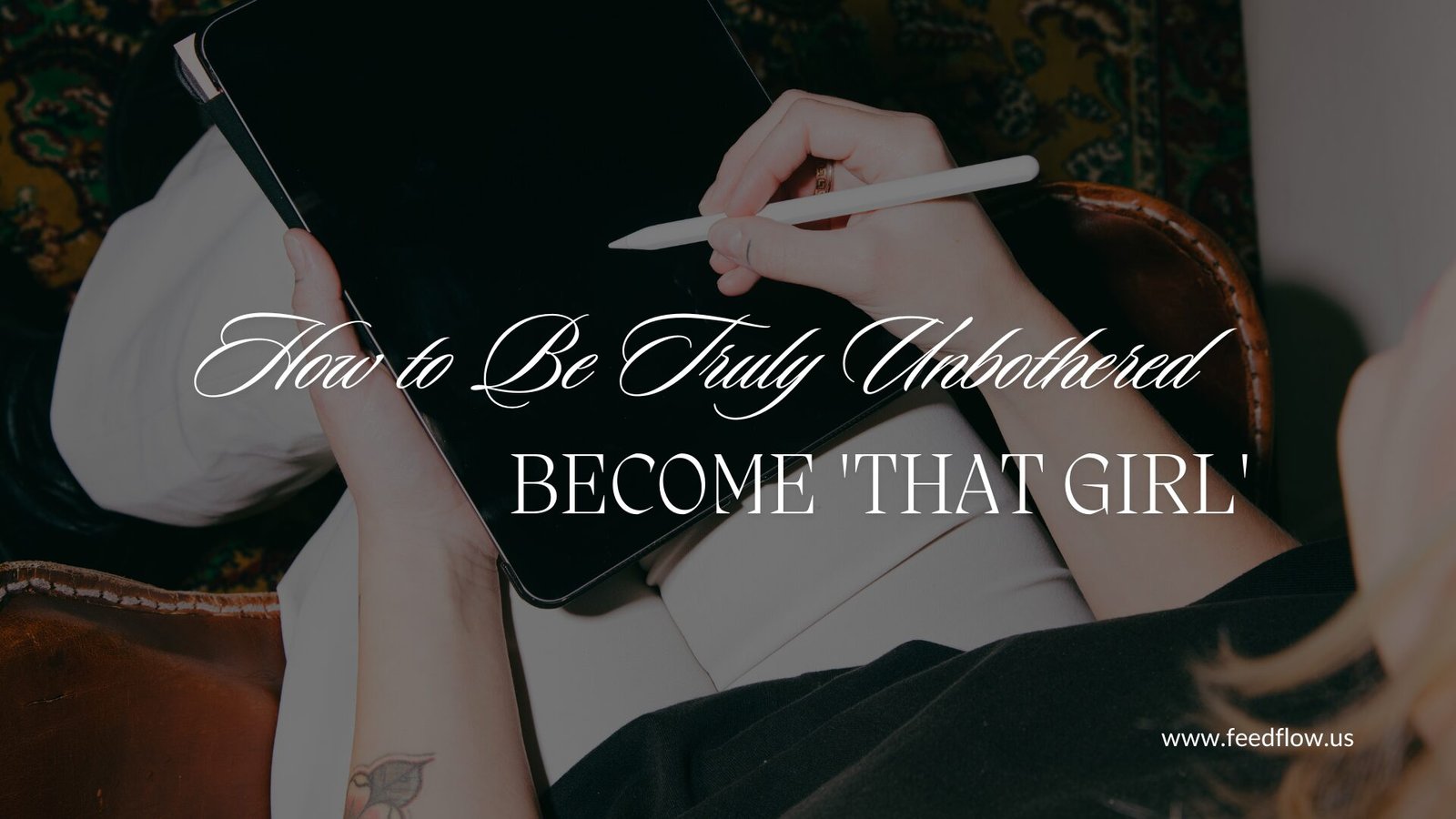 How to Be Truly Unbothered And Become 'That Girl' | Best 18 Tips 1 How to Be Truly Unbothered And Become 'That Girl'