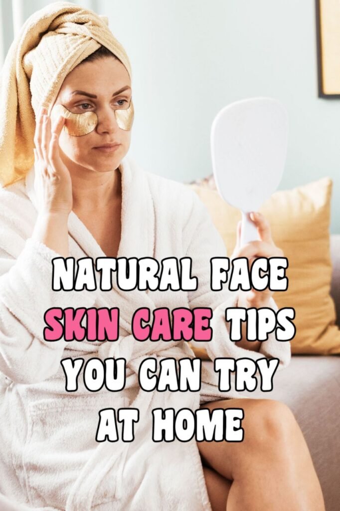 Natural Face Skin Care Tips You Can Try at Home 2 Natural Face Skin Care Tips You Can Try at Home