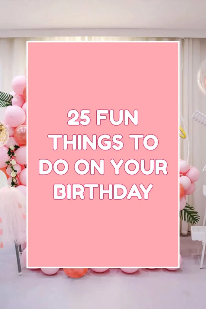 25 Fun Things to Do on Your Birthday