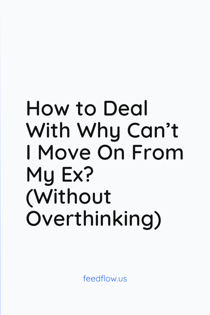 How to deal with inability to move on from my ex (without overthinking)